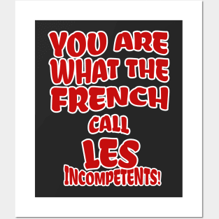 You are what the French call Les Incompetents! Posters and Art